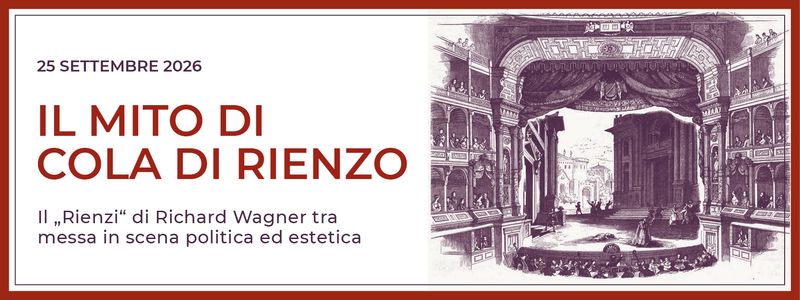 Il Mito di Cola di Rienzi. Il "Rienzi" di Wagner tra messa in scena politica ed estetica. 25.9.2026