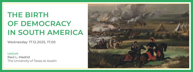The Birth of Democracy in South America, Lecture Raul L. Madrid, Wednesday 17.12.25, 17.00